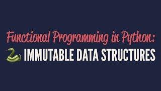 Functional Programming in Python: Immutable Data Structures