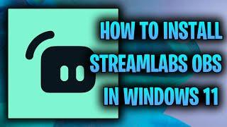 How To Install Streamlabs OBS In Windows 11