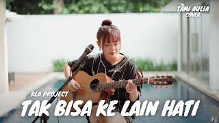 TAK BISA KE LAIN HATI - KLA PROJECT | TAMI AULIA