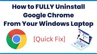 How to FULLY Uninstall Google Chrome from Your Windows Laptop | Remove Google Chrome Completely