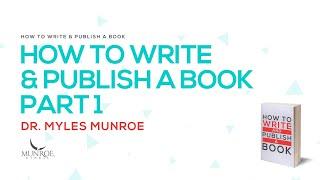 How To Write & Publish A Book Pt. 1 | Dr. Myles Munroe