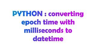 PYTHON : converting epoch time with milliseconds to datetime