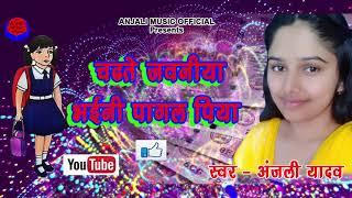 Anjali Yadav New Song_चढ़ती जवनिया भईनी पागल पिया _Superhit Romantic Bhojpuri Geet 2019