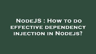 NodeJS : How to do effective dependency injection in Nodejs?