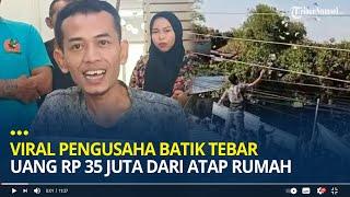 Viral Pengusaha Batik Tebar Uang Rp 35 Juta dari Atap Rumah di Pekalongan