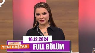 Esra Ezmeci ile Yeni Baştan | 16 Aralık 2024