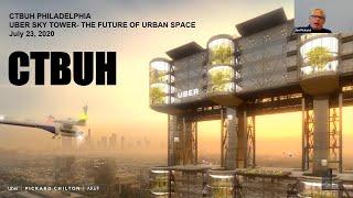 CTBUH Philadelphia Webinar: Uber Sky Tower - The Future of Urban Space