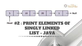 #2: How to Print Elements of Singly Linked List - Java [ WeTechie ]