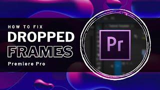 Premiere Pro - How To Fix Dropped Frames & Choppy Playback