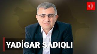 Yadigar Sadıqlı: Gündəmin müzakirəsi