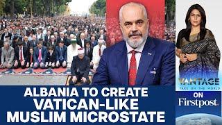 Albania to Create Vatican City-style Microstate for Islamic Sufi Sect | Vantage with Palki Sharma