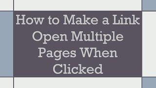 How to Make a Link Open Multiple Pages When Clicked