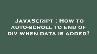 JavaScript : How to auto-scroll to end of div when data is added?