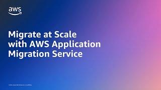 Migrate at Scale with AWS Application Migration Service | Amazon Web Services