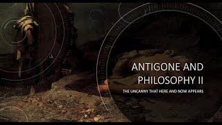 The Uncanny That Here and Now Appears  I  Antigone and Philosophy (Part II)