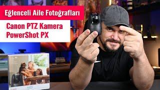 Aile Fotoğraflarında Artık Siz de Olacaksınız. Canon PowerShot PX Akıllı PTZ Kamera İnceleme