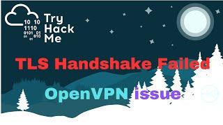 How to solve OpenVPN issue with TryHackme ovpn file. TLS Hanshake Failed