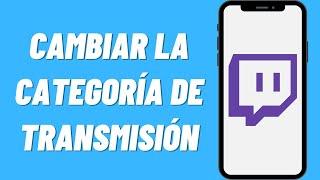 Cómo Cambiar la Categoría de Transmisión  en  Twitch