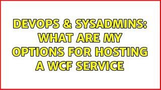 DevOps & SysAdmins: What are my options for hosting a WCF service