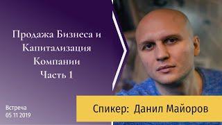 ПРОДАЖА БИЗНЕСА И КАПИТАЛИЗАЦИЯ КОМПАНИИ - Часть 1 - Данил Майоров