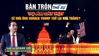 Bàn tròn thế sự: Vụ ám sát hụt sẽ đưa ông Donald Trump trở lại Nhà Trắng?