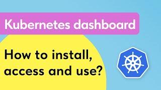 Kubernetes Dashboard: How to Install, Access, and Use