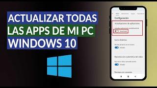 ¿Cómo Actualizar Automáticamente Todas las Aplicaciones de mi PC Windows 10? - Paso a Paso