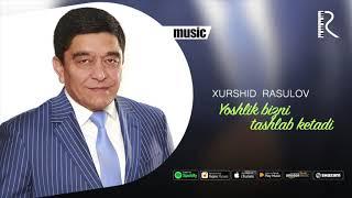 Xurshid Rasulov   Yoshlik bizni tashlab ketadi