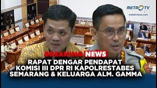 BREAKING NEWS - KOMISI III DPR RI RDP DENGAN KAPOLRESTABES SEMARANG & KELUARGA ALM. GAMMA