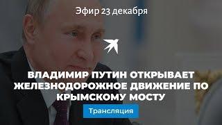 Владимир Путин открывает железнодорожное движение по Крымскому мосту: онлайн-трансляция