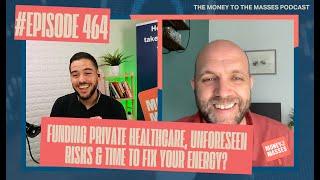 Podcast Ep 464 - Funding private healthcare, unforeseen risks & time to fix your energy?