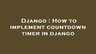 Django : How to implement countdown timer in django