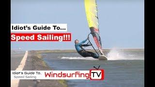 Idiot’s Guide To... Speed sailing - Ben Proffitt - Windsurfing.TV