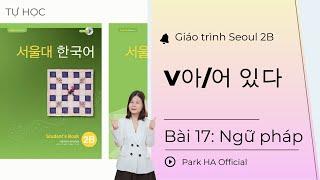 [2B] Bài 17: Ngữ pháp V-아/어 있다 | Giáo trình Tiếng Hàn Seoul 2B | Park HA Official