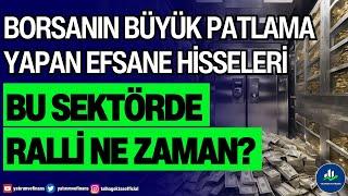 BORSANIN BÜYÜK PATLAMA YAPAN EFSANE HİSSELERİ | BU SEKTÖRDE RALLİ NE ZAMAN?