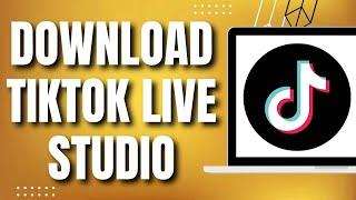 How to Download Tiktok Live Studio For PC (2023)