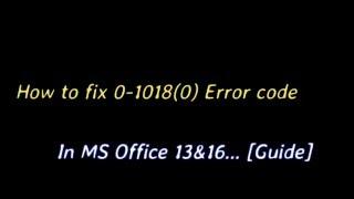 How to Fix 0-1018(0) error in Microsoft Office 2013 & 2016 [Complete tutorial]