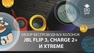 JBL FLIP 3, CHARGE 2+ И XTREME  ОБЗОР БЕСПРОВОДНЫХ КОЛОНОК ► BIG GEEK