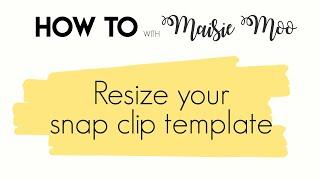 How to resize Maisie Moo snap clips