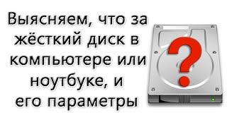 Как узнать, какой в компьютере или ноутбуке жёсткий диск (HDD) – имя, марка, характеристики и т.д.