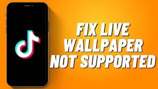 How to Fix Live Wallpaper Not Supported on Tiktok (2023)
