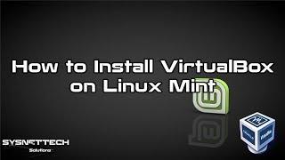 How to Install VirtualBox on Linux Mint 19 / 18 | SYSNETTECH Solutions