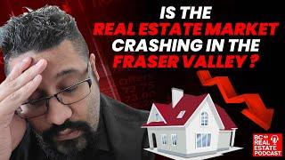 Is The Real Estate Market Crashing In The Fraser Valley ? British Columbia Real Estate Podcast