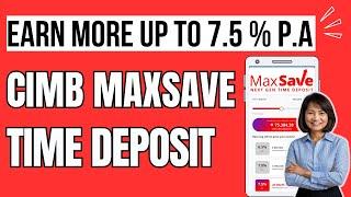 Earn More in NEW CIMB BANK MAXSAVE TIME DEPOSIT  / Earn Up to 7.5% p.a. Interest