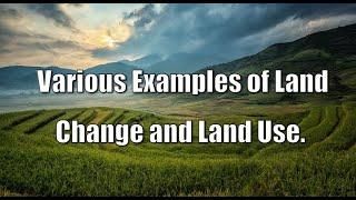  Various Examples of Land Change and Land Use.