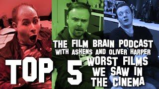 Top 5 Worst Films We Saw in the Cinema (w/@ashens, @OliverHarper) | The Film Brain Podcast