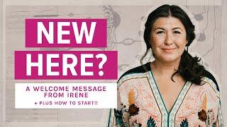 New Here? A Welcome Message From Irene (plus how to start!!)