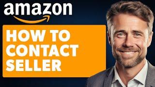 How to Contact Seller on Amazon (Full 2024 Guide)