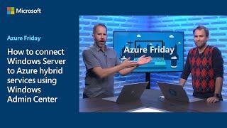 How to connect Windows Server to Azure hybrid services using Windows Admin Center | Azure Friday