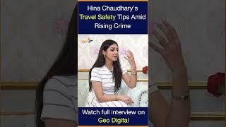 Hina Chaudhary's Travel Safety Tips Amid Rising Crime | Geo Digital